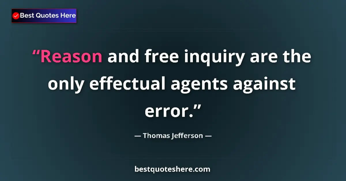 Quote by Thomas Jefferson: Reason and free inquiry are the only effectual age