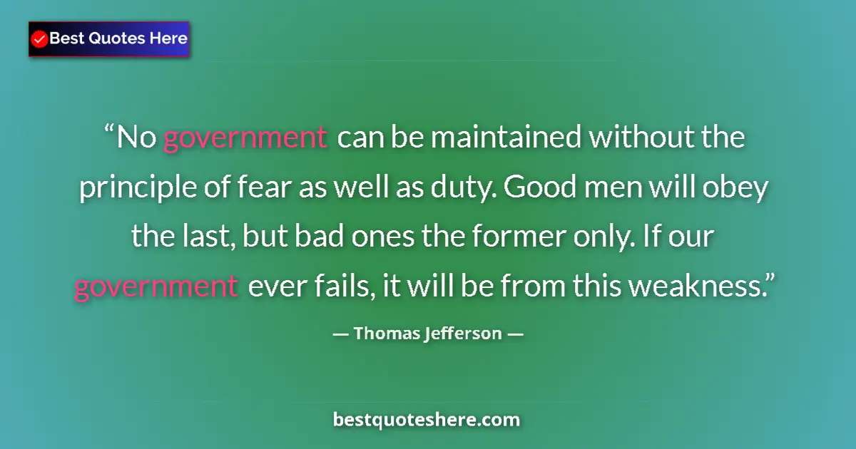Image for the quote by Thomas Jefferson: No government can be maintained without the principle of fear as well as duty. Good men will obey th...