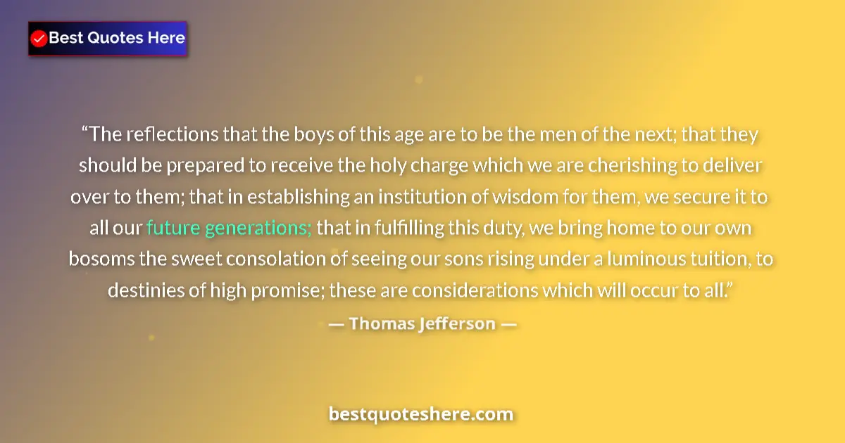 Quote by Thomas Jefferson: The reflections that the boys of this age are to b