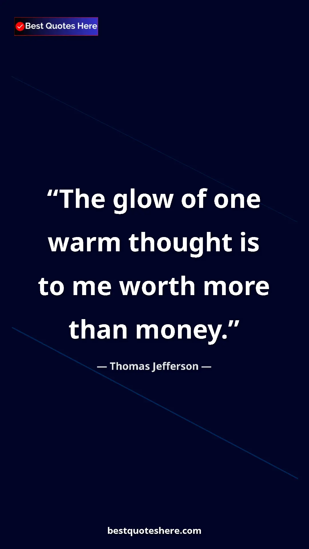 Thomas Jefferson Quote Card: "The glow of one warm thought is to me worth more than money." Pinterest quote poster by Thomas Jefferson: "The glow of one warm thought is to me worth more than money."