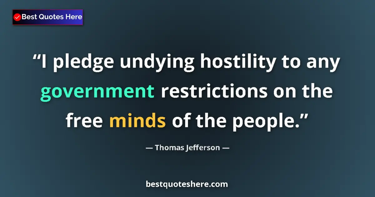 Quote by Thomas Jefferson: I pledge undying hostility to any government restr