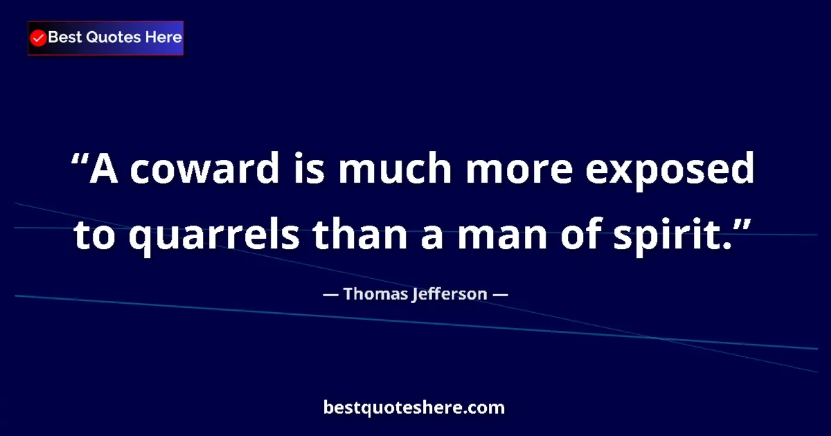 Quote by Thomas Jefferson: A coward is much more exposed to quarrels than a man of spirit....