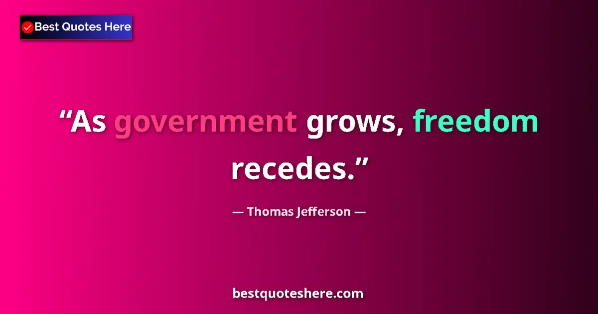 Quote by Thomas Jefferson: As government grows, freedom recedes....