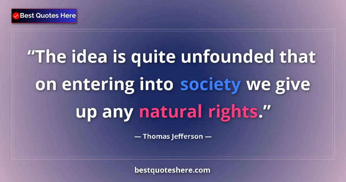 Image for the quote by Thomas Jefferson: The idea is quite unfounded that on entering into society we give up any natural rights....