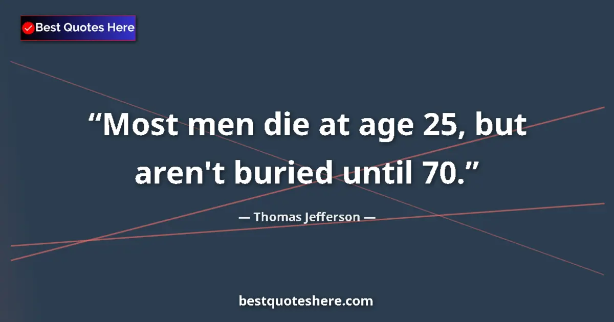 Image for the quote by Thomas Jefferson: Most men die at age 25, but aren't buried until 70....