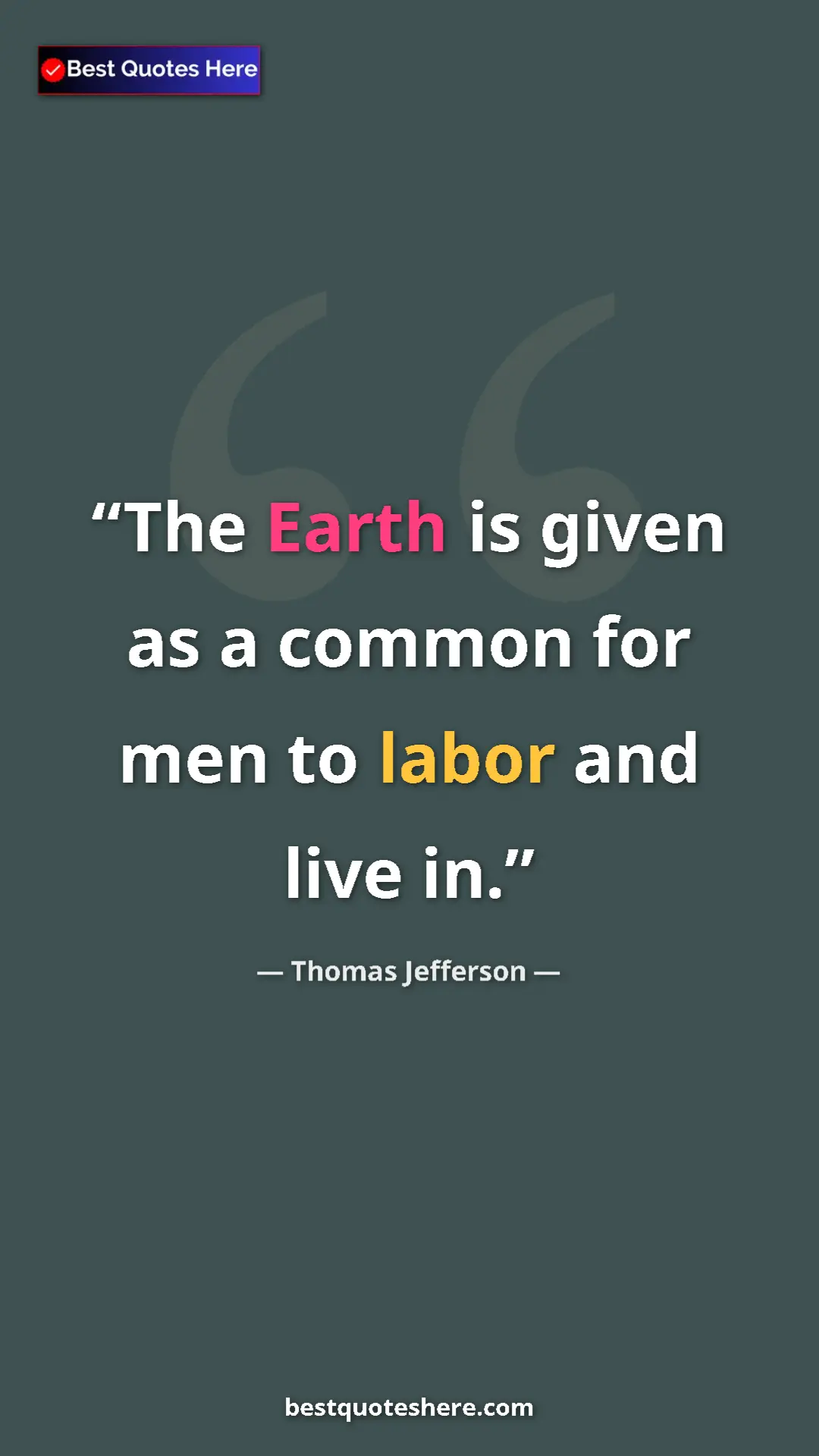Thomas Jefferson Quote Card: "The Earth is given as a common for men to labor and live in." Pinterest quote poster by Thomas Jefferson: "The Earth is given as a common for men to labor and live in."
