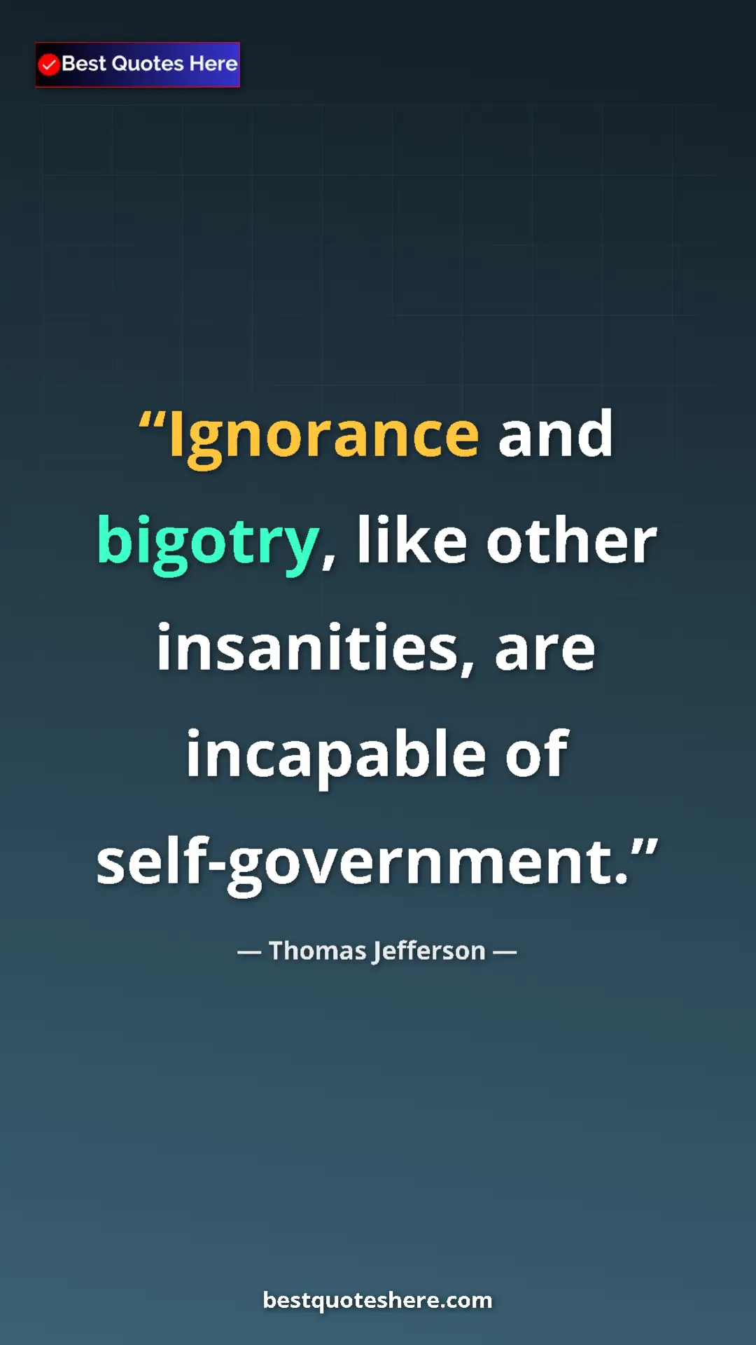 Thomas Jefferson Quote Card: "Ignorance and bigotry, like other insanities, are incapable..." Pinterest quote poster by Thomas Jefferson: "Ignorance and bigotry, like other insanities, are incapable..."