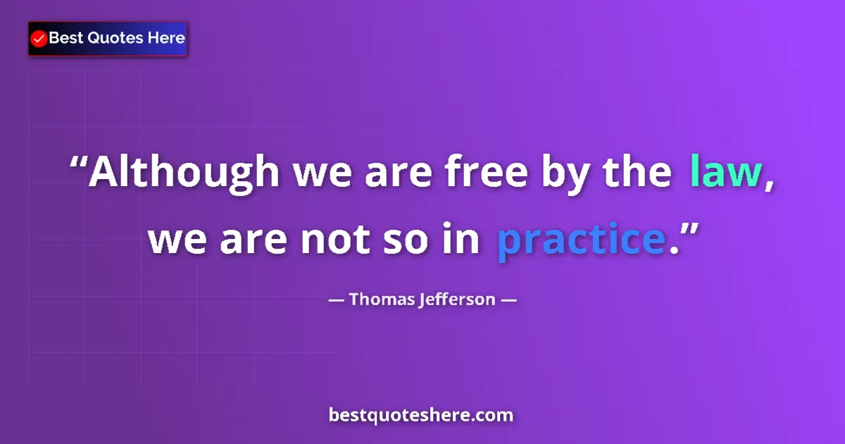 Quote by Thomas Jefferson: Although we are free by the law, we are not so in