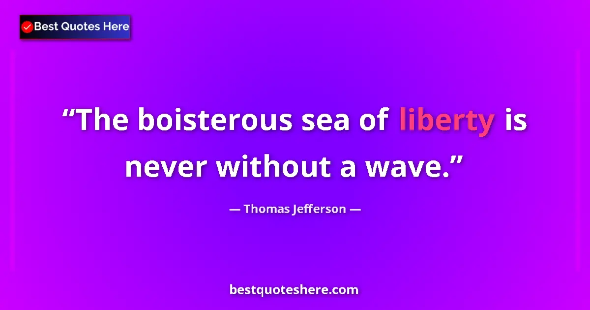 Quote by Thomas Jefferson: The boisterous sea of liberty is never without a w