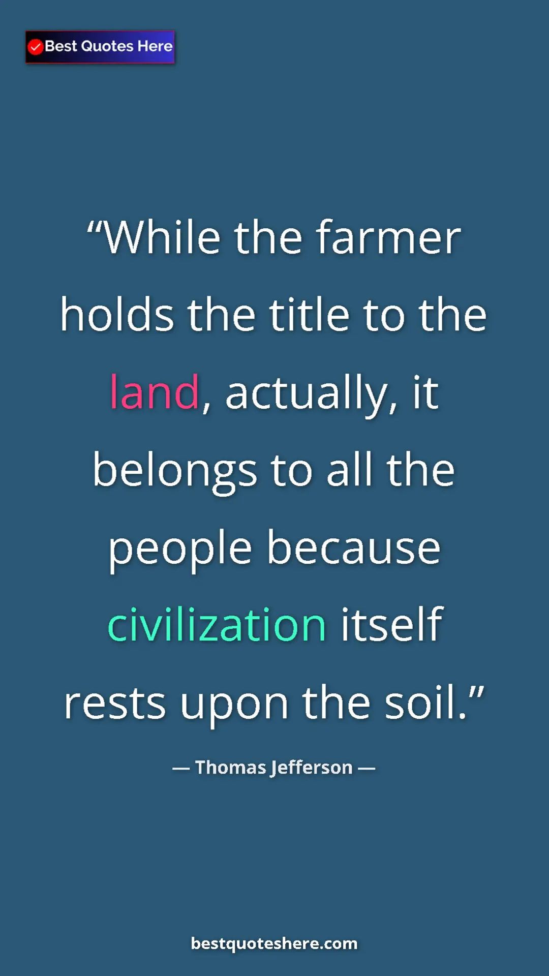 Thomas Jefferson Quote Card: "While the farmer holds the title to the land, actually, it..." Pinterest quote poster by Thomas Jefferson: "While the farmer holds the title to the land, actually, it..."
