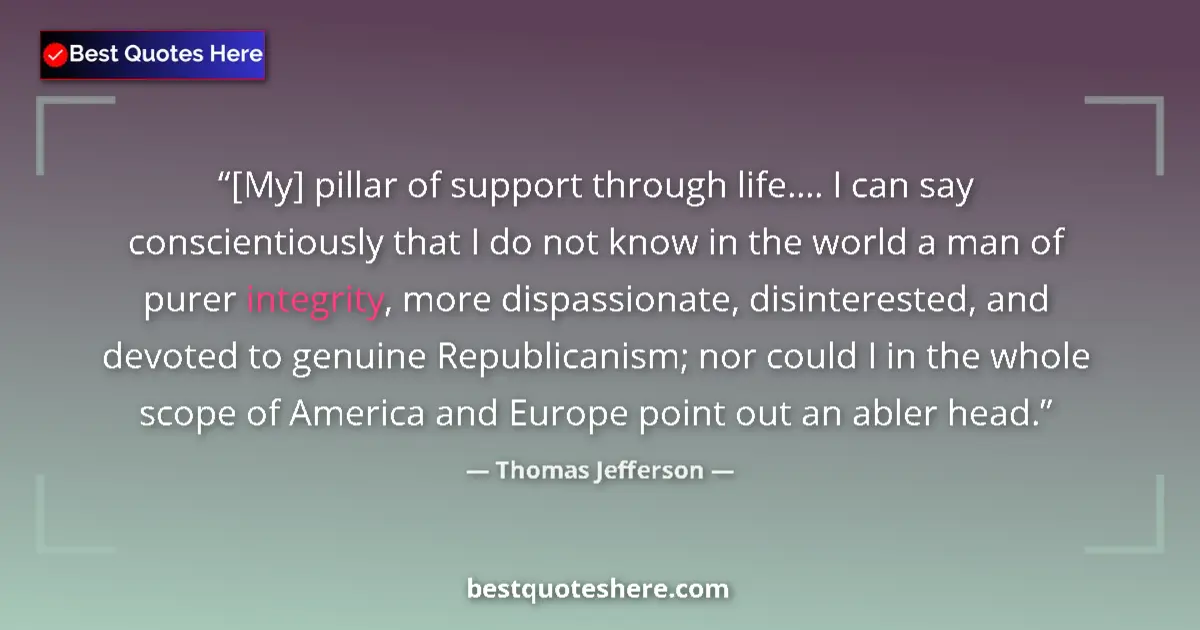 Image for the quote by Thomas Jefferson: [My] pillar of support through life.... I can say conscientiously that I do not know in the world a ...