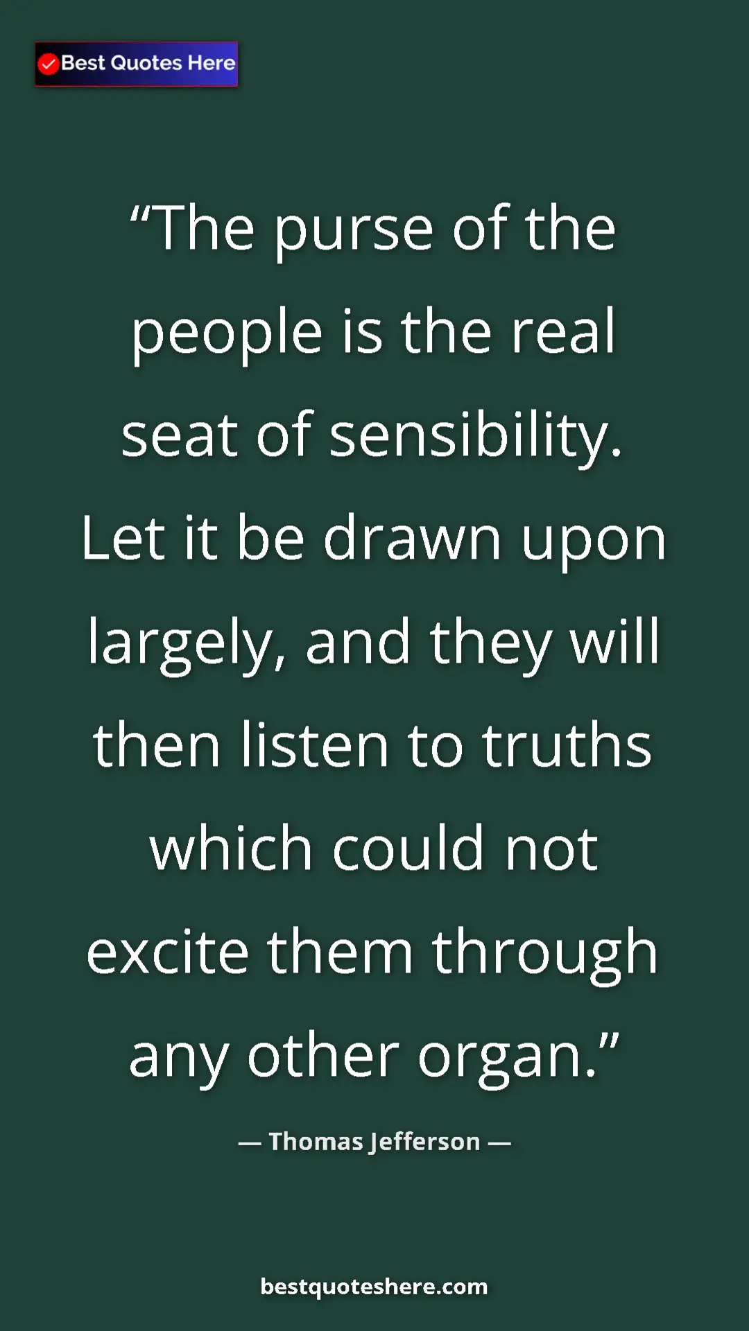 Thomas Jefferson Quote Card: "The purse of the people is the real seat of sensibility...." Pinterest quote poster by Thomas Jefferson: "The purse of the people is the real seat of sensibility...."