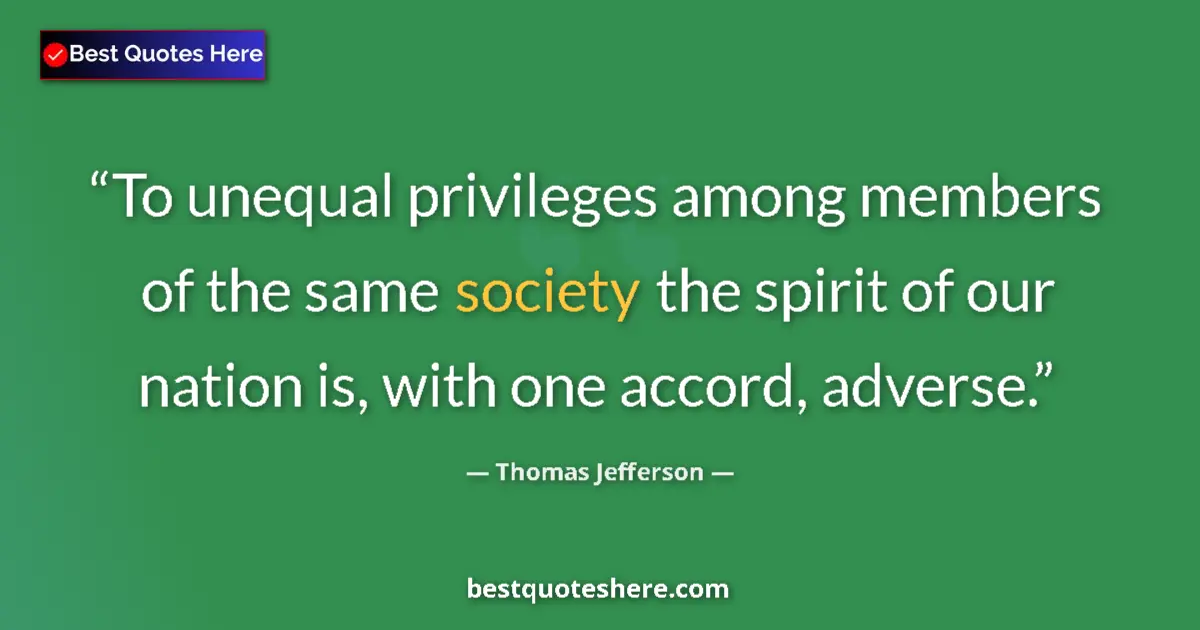Quote by Thomas Jefferson: To unequal privileges among members of the same so