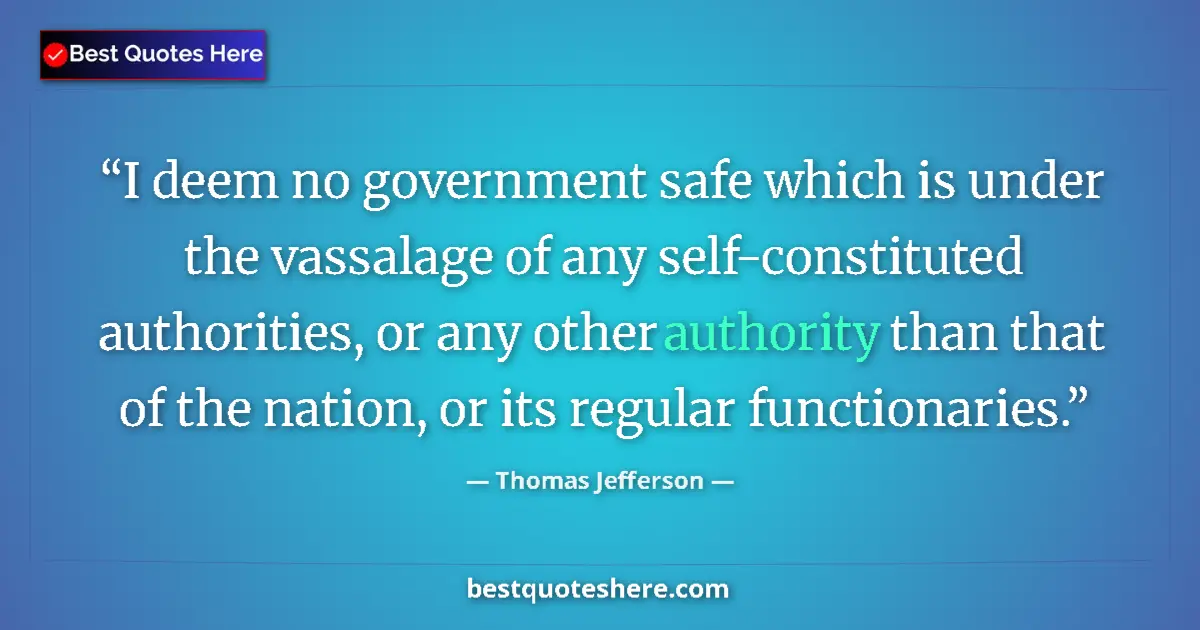 Quote by Thomas Jefferson: I deem no government safe which is under the vassalage of any self-constituted authorities, or any o...