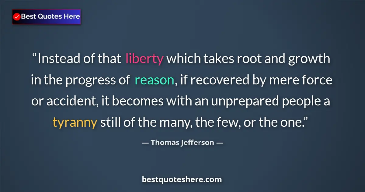 Quote by Thomas Jefferson: Instead of that liberty which takes root and growt