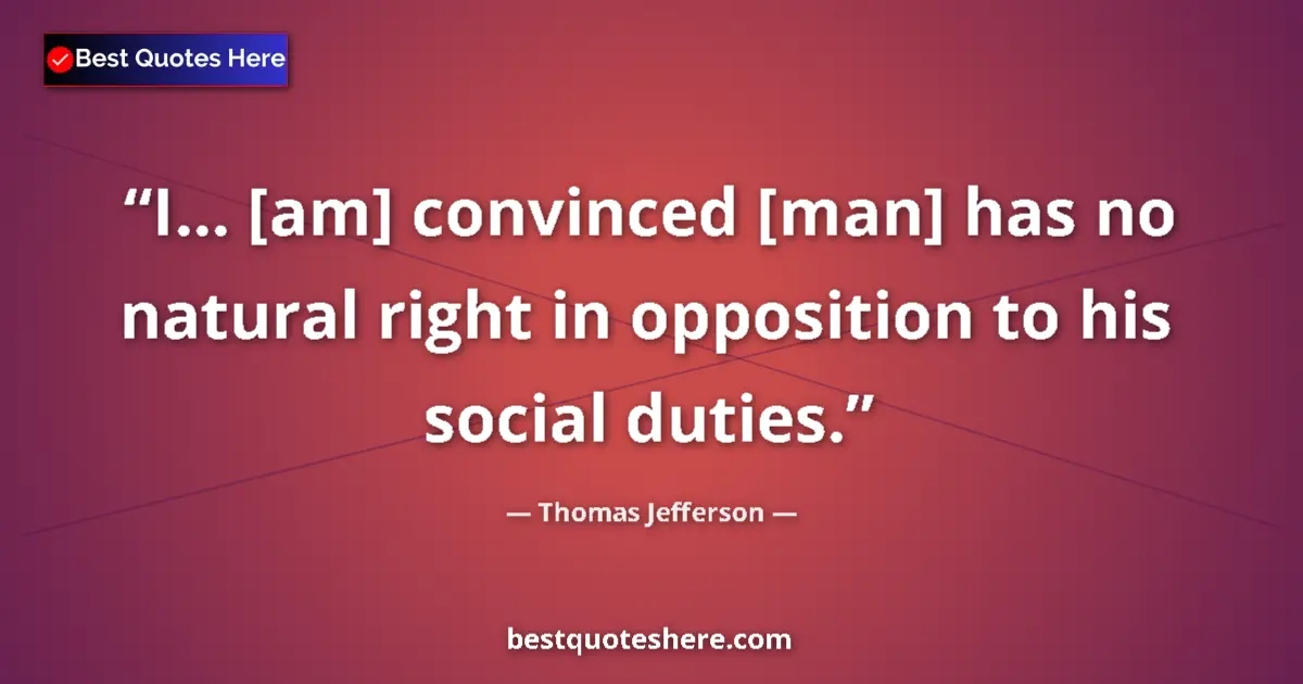 Quote by Thomas Jefferson: I... [am] convinced [man] has no natural right in 