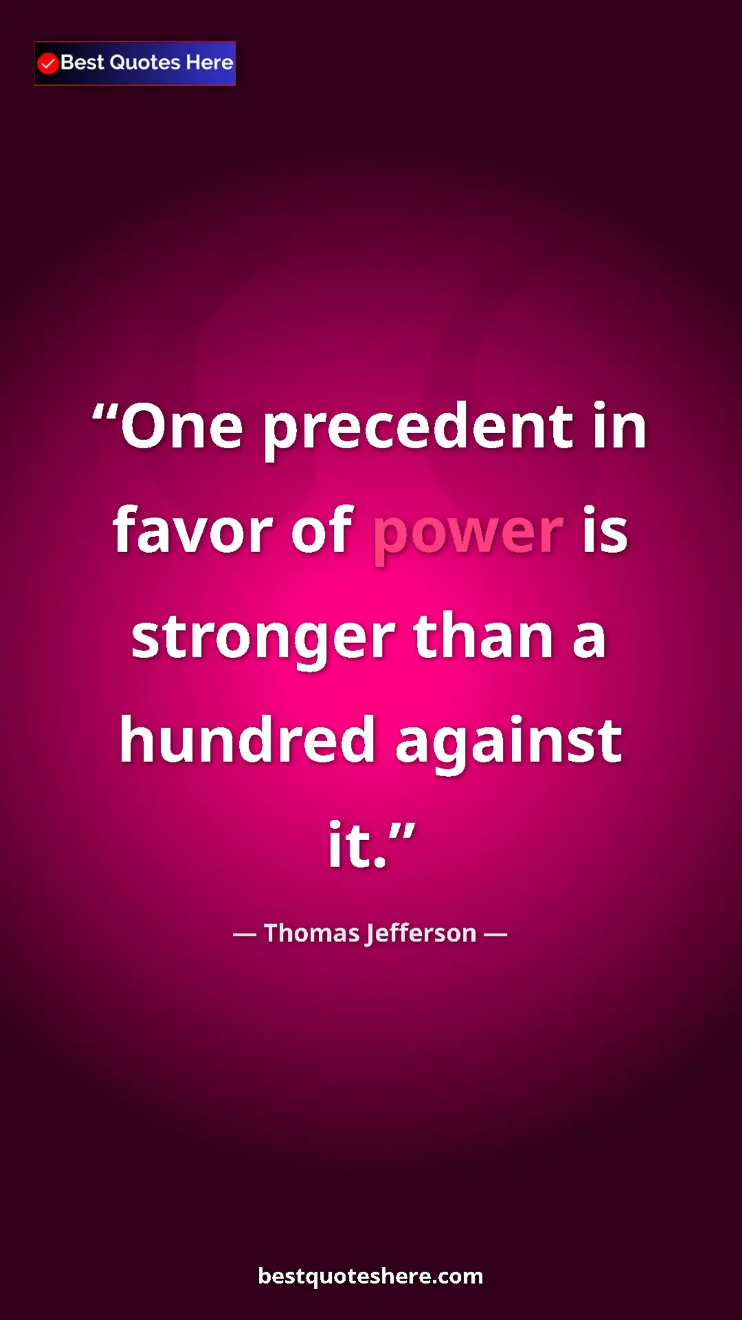 Thomas Jefferson Quote Card: "One precedent in favor of power is stronger than a hundred..." Pinterest quote poster by Thomas Jefferson: "One precedent in favor of power is stronger than a hundred..."