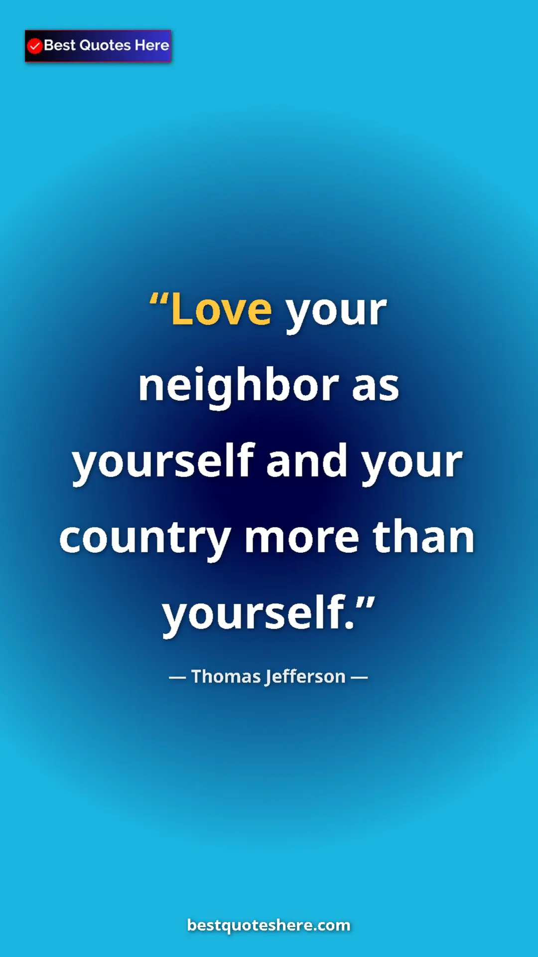 Thomas Jefferson Quote Card: "Love your neighbor as yourself and your country more than..." Pinterest quote poster by Thomas Jefferson: "Love your neighbor as yourself and your country more than..."