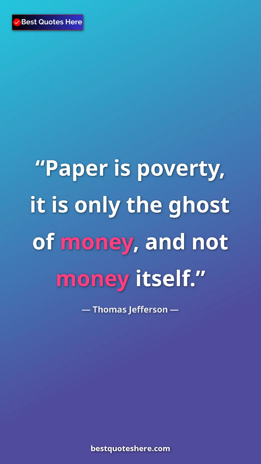 Thomas Jefferson Quote Card: "Paper is poverty, it is only the ghost of money, and not..." Pinterest quote poster by Thomas Jefferson: "Paper is poverty, it is only the ghost of money, and not..."