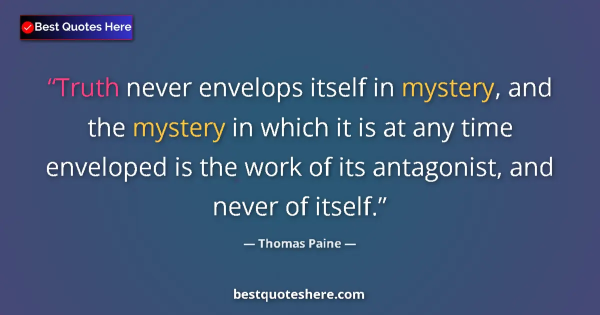Quote by Thomas Paine: Truth never envelops itself in mystery, and the mystery in which it is at any time enveloped is the ...
