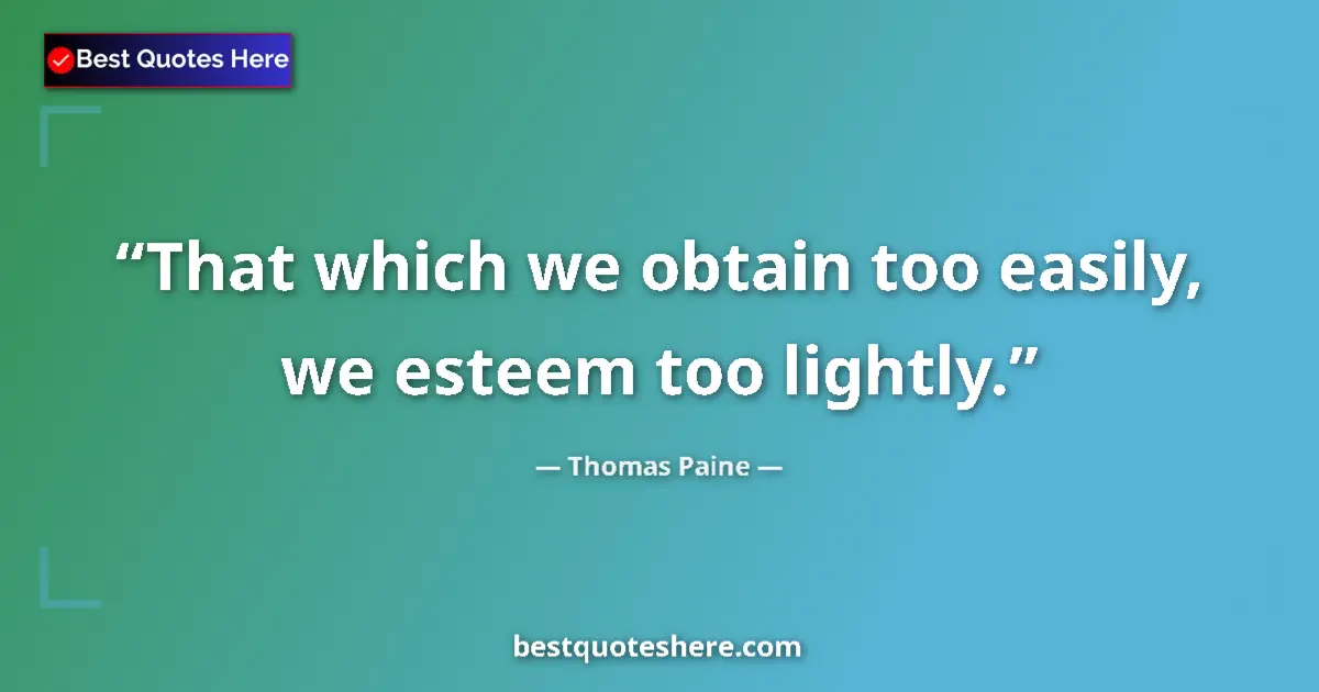 Quote by Thomas Paine: That which we obtain too easily, we esteem too lightly....