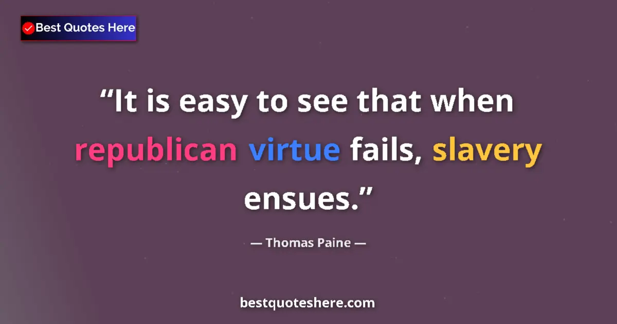 Quote by Thomas Paine: It is easy to see that when republican virtue fails, slavery ensues....