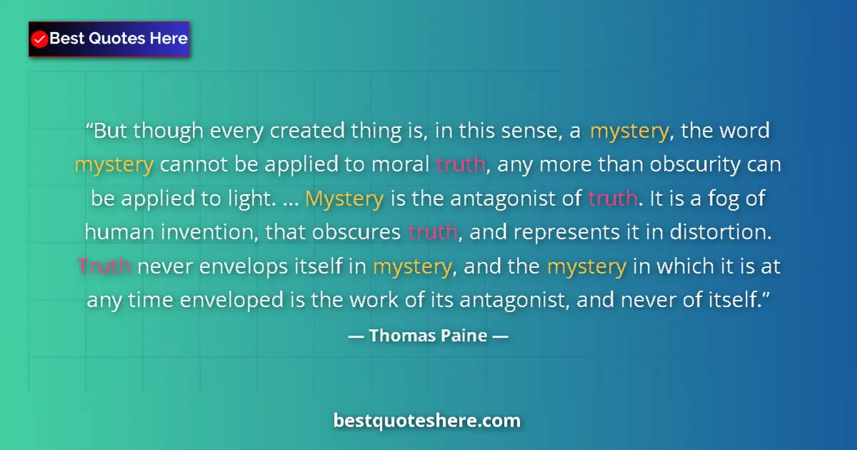 Quote by Thomas Paine: But though every created thing is, in this sense, a mystery, the word mystery cannot be applied to m...