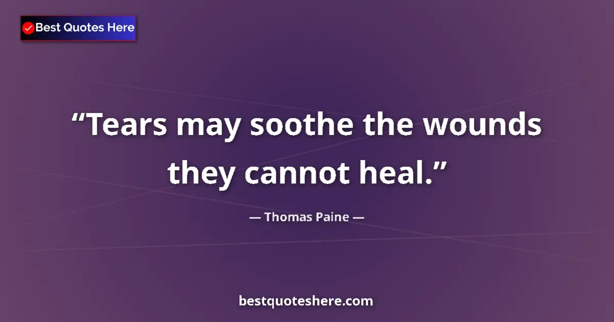 Quote by Thomas Paine: Tears may soothe the wounds they cannot heal....