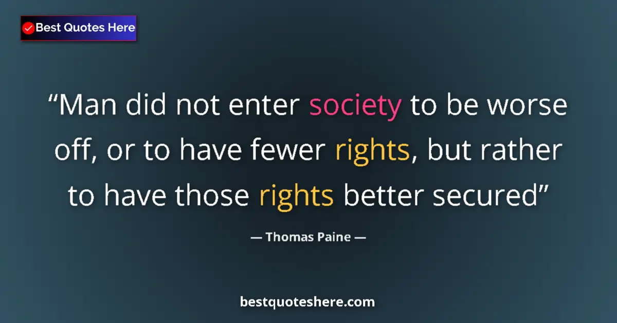 Quote by Thomas Paine: Man did not enter society to be worse off, or to have fewer rights, but rather to have those rights ...