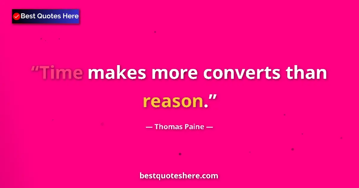 Quote by Thomas Paine: Time makes more converts than reason....
