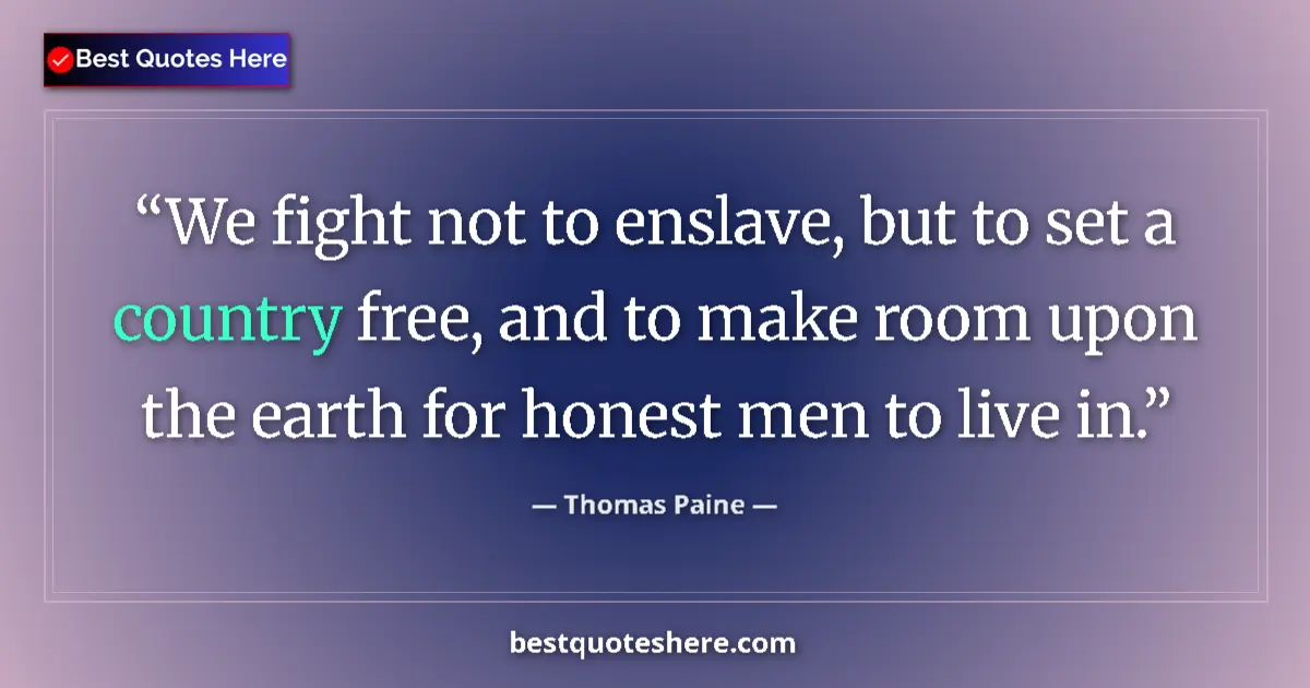 Quote by Thomas Paine: We fight not to enslave, but to set a country free, and to make room upon the earth for honest men t...