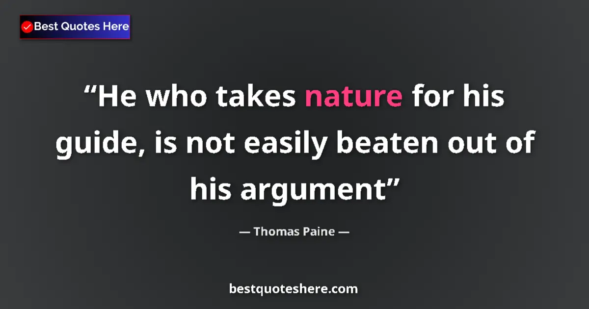 Quote by Thomas Paine: He who takes nature for his guide, is not easily beaten out of his argument...
