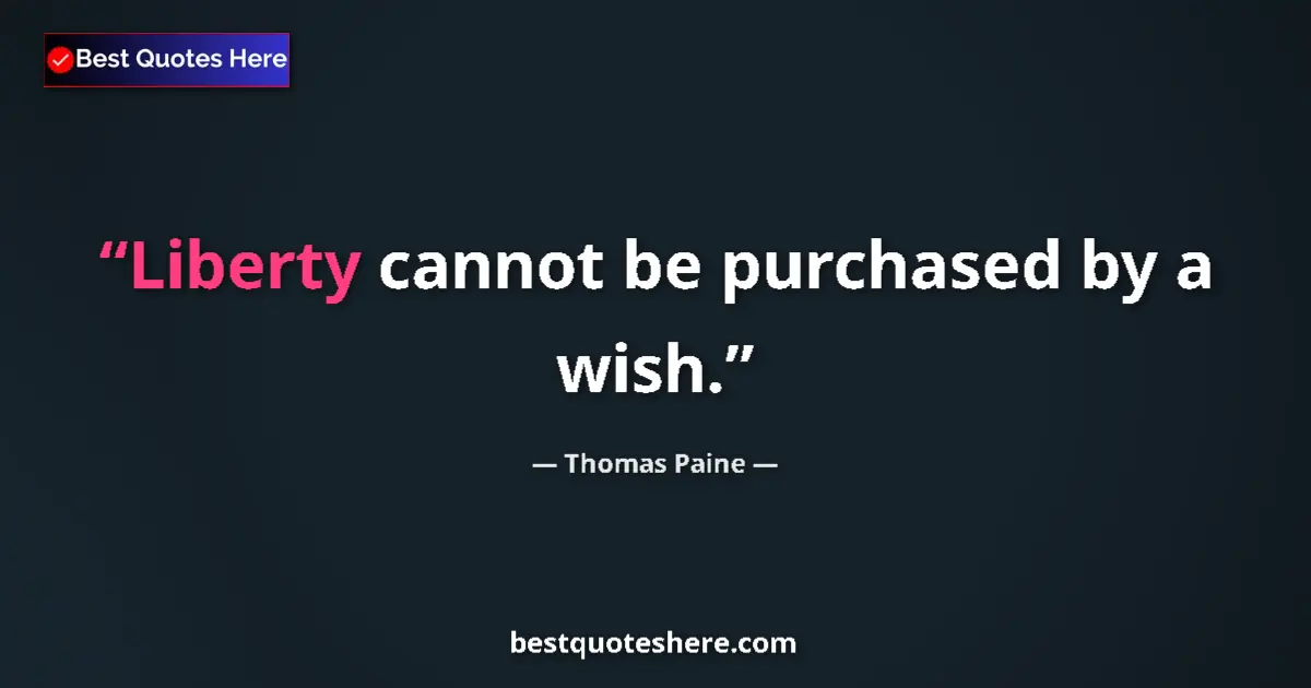 Quote by Thomas Paine: Liberty cannot be purchased by a wish....