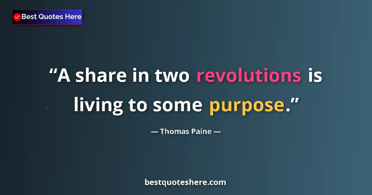 Quote by Thomas Paine: A share in two revolutions is living to some purpose....