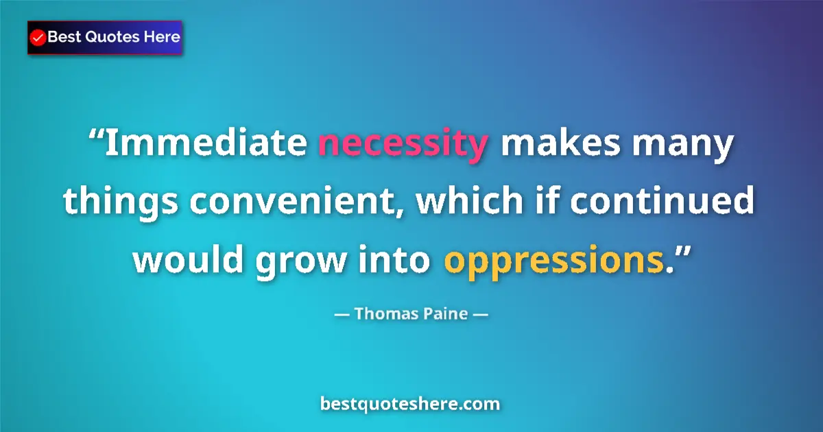 Quote by Thomas Paine: Immediate necessity makes many things convenient, which if continued would grow into oppressions....