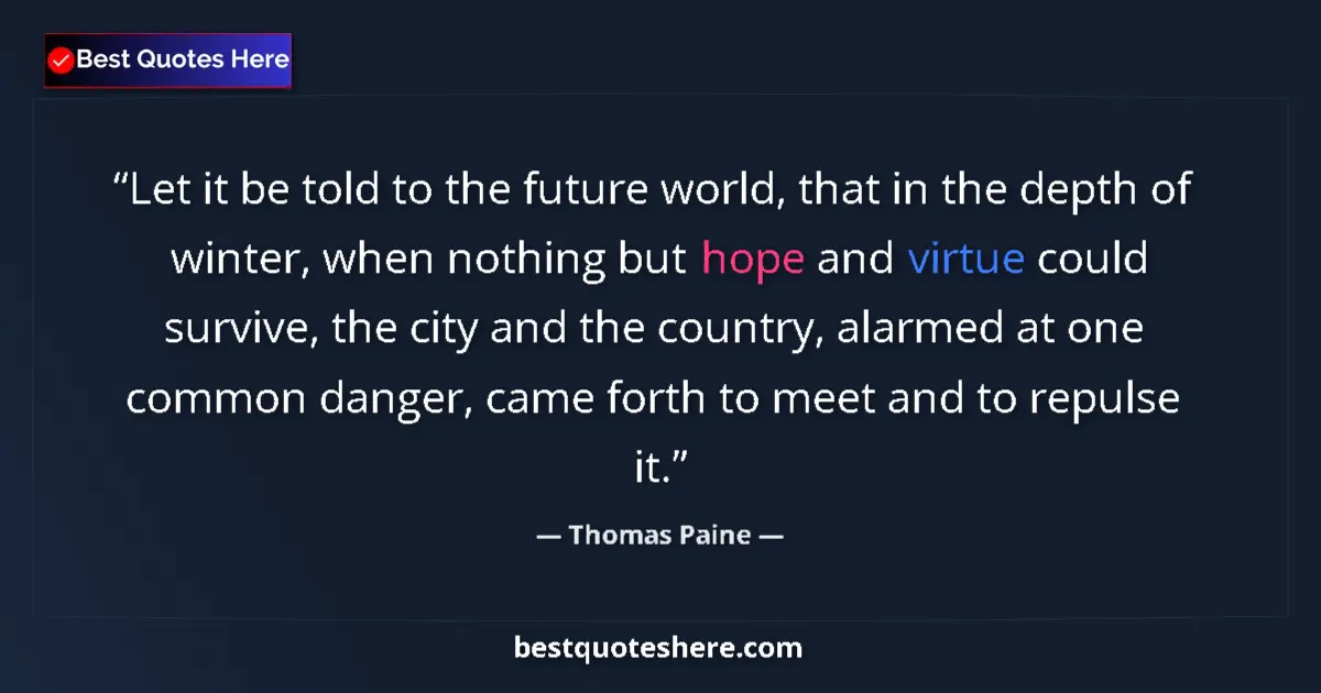 Quote by Thomas Paine: Let it be told to the future world, that in the depth of winter, when nothing but hope and virtue co...