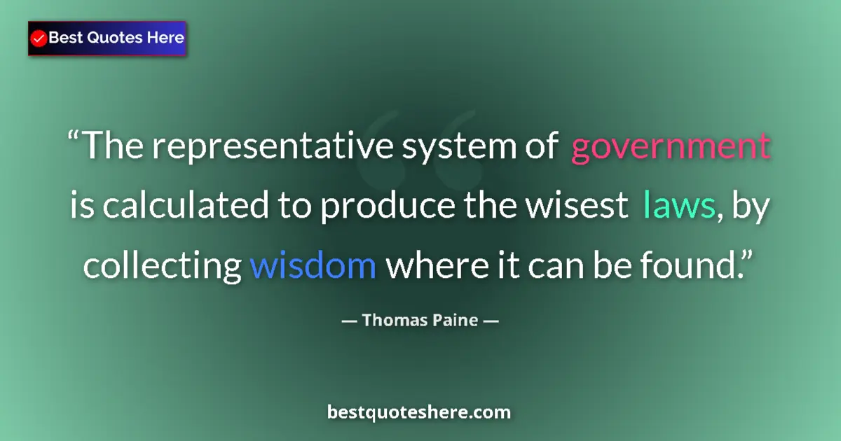 Quote by Thomas Paine: The representative system of government is calculated to produce the wisest laws, by collecting wisd...