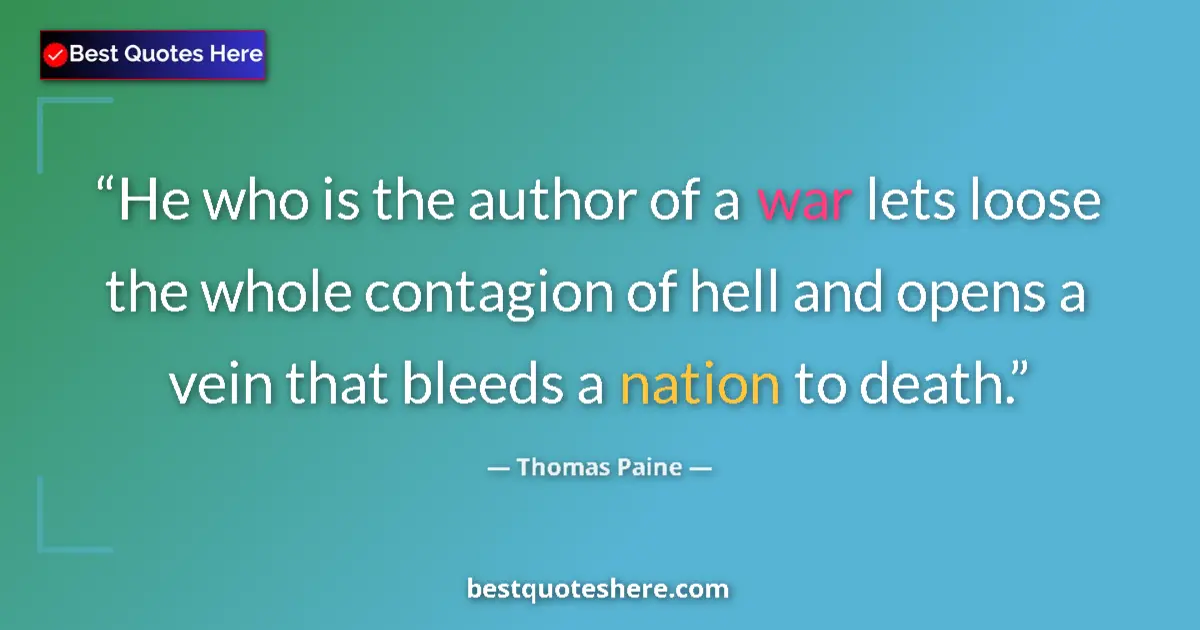 Quote by Thomas Paine: He who is the author of a war lets loose the whole contagion of hell and opens a vein that bleeds a ...