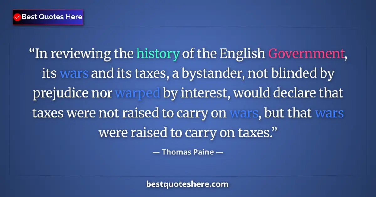 Quote by Thomas Paine: In reviewing the history of the English Government, its wars and its taxes, a bystander, not blinded...