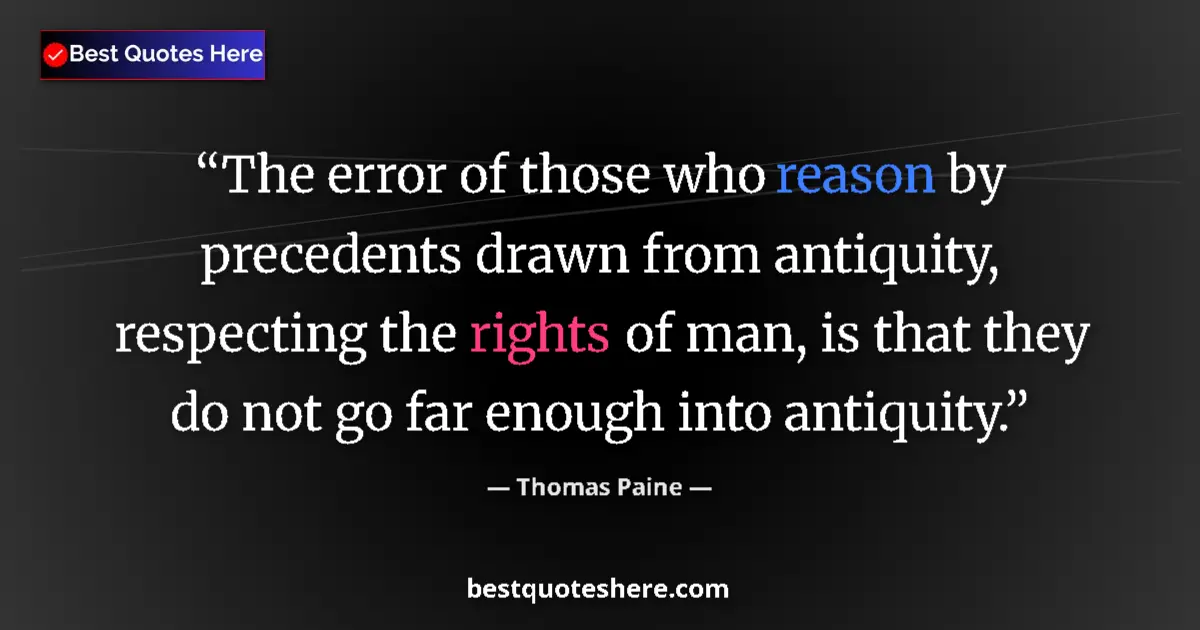 Image for the quote by Thomas Paine: The error of those who reason by precedents drawn from antiquity, respecting the rights of man, is t...