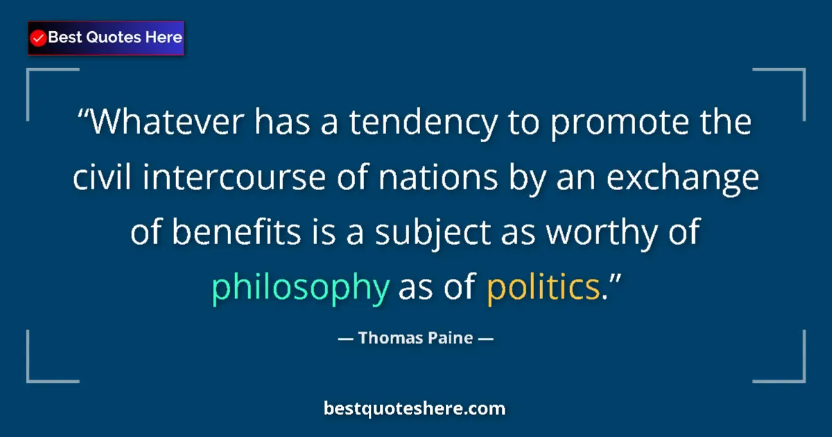 Quote by Thomas Paine: Whatever has a tendency to promote the civil intercourse of nations by an exchange of benefits is a ...