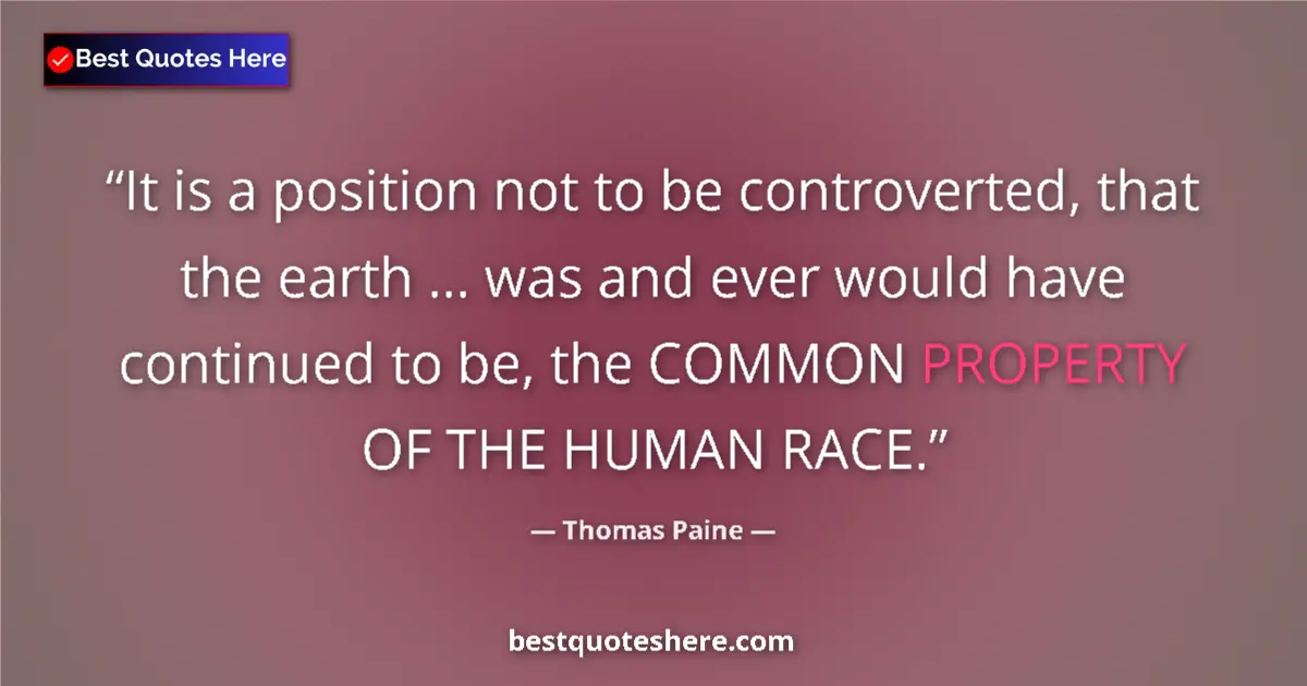 Quote by Thomas Paine: It is a position not to be controverted, that the earth ... was and ever would have continued to be,...