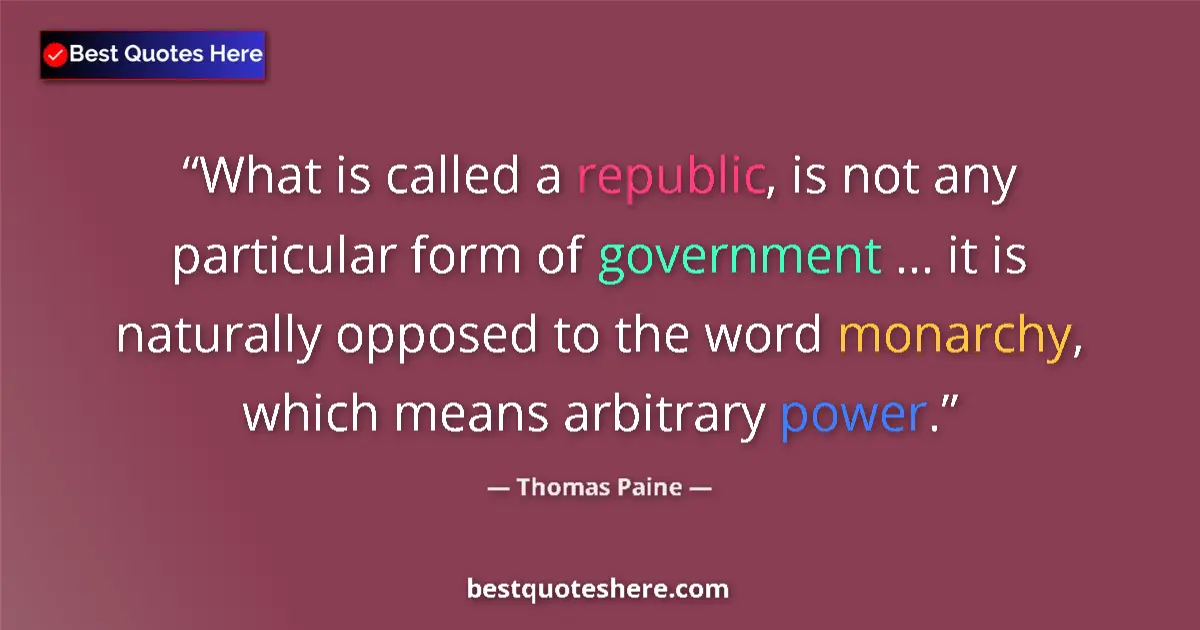 Quote by Thomas Paine: What is called a republic, is not any particular form of government ... it is naturally opposed to t...