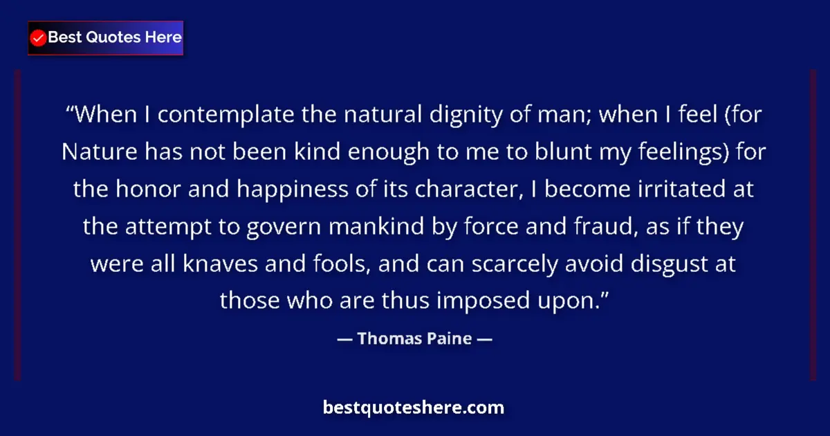 Quote by Thomas Paine: When I contemplate the natural dignity of man; whe