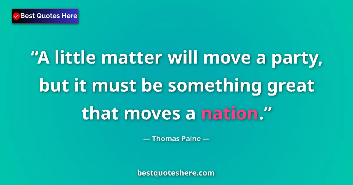 Image for the quote by Thomas Paine: A little matter will move a party, but it must be something great that moves a nation....