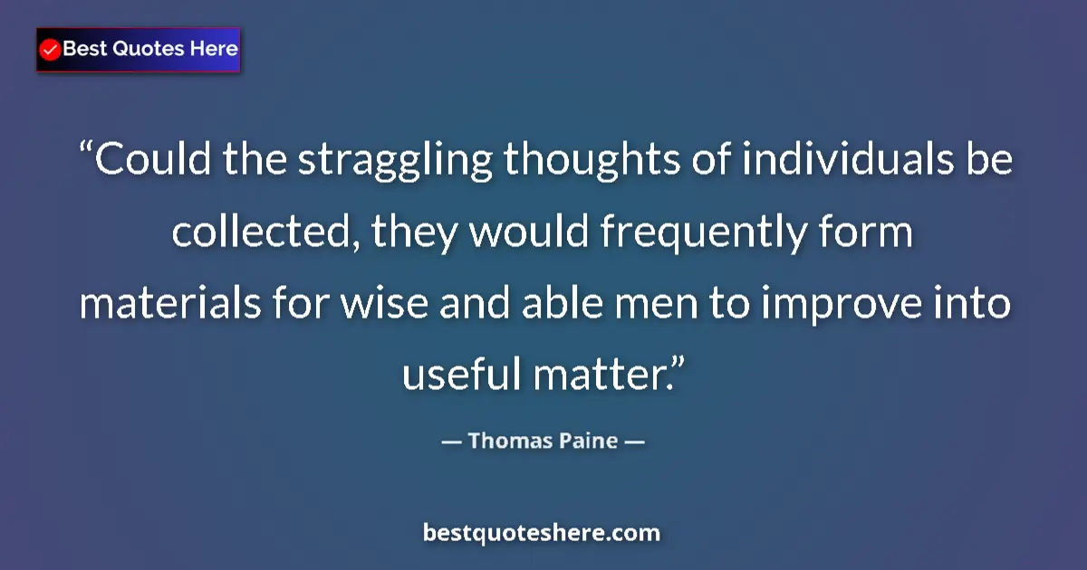 Quote by Thomas Paine: Could the straggling thoughts of individuals be collected, they would frequently form materials for ...