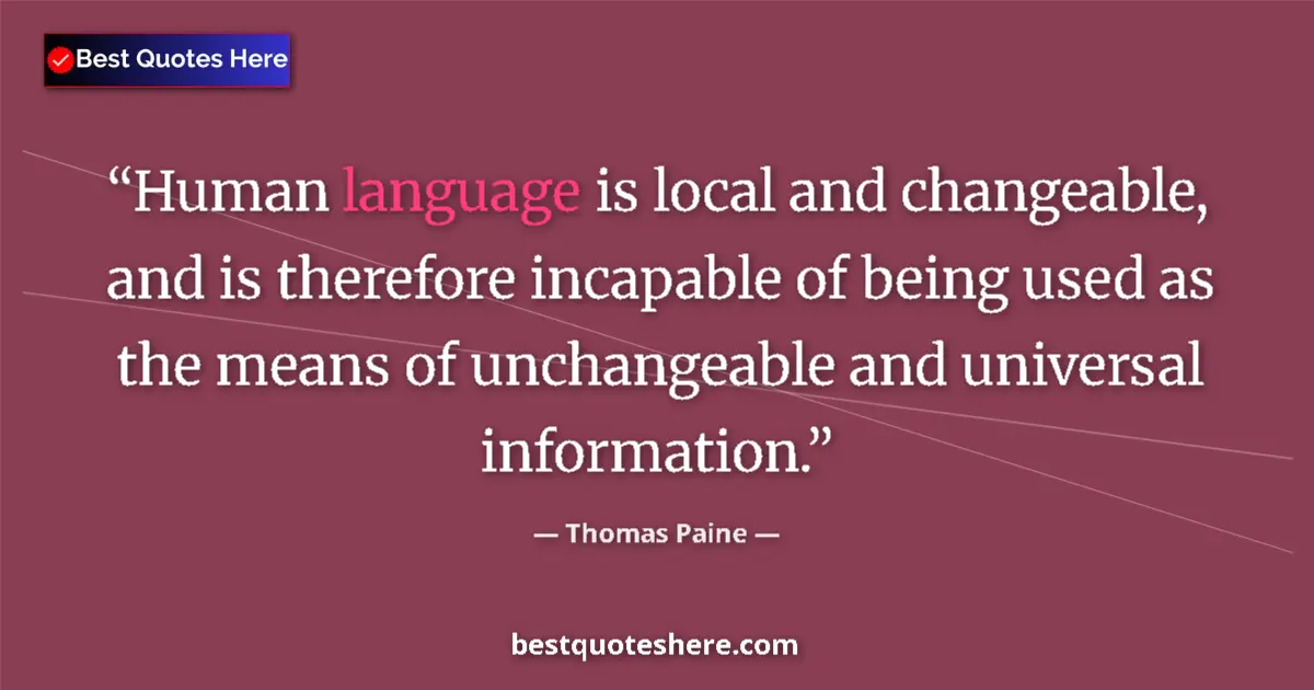 Quote by Thomas Paine: Human language is local and changeable, and is therefore incapable of being used as the means of unc...