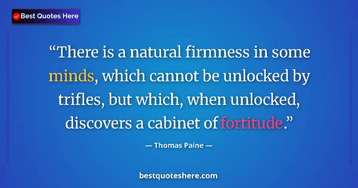 Quote by Thomas Paine: There is a natural firmness in some minds, which cannot be unlocked by trifles, but which, when unlo...