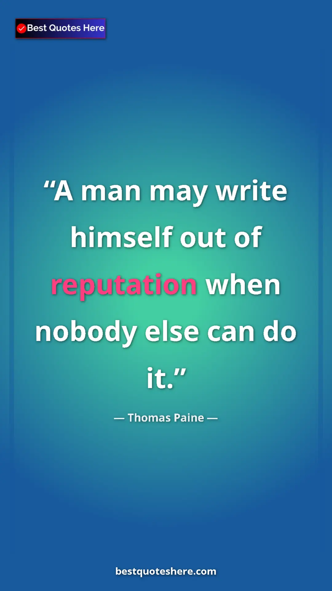 Pinterest quote poster by Thomas Paine: "A man may write himself out of reputation when nobody else..."