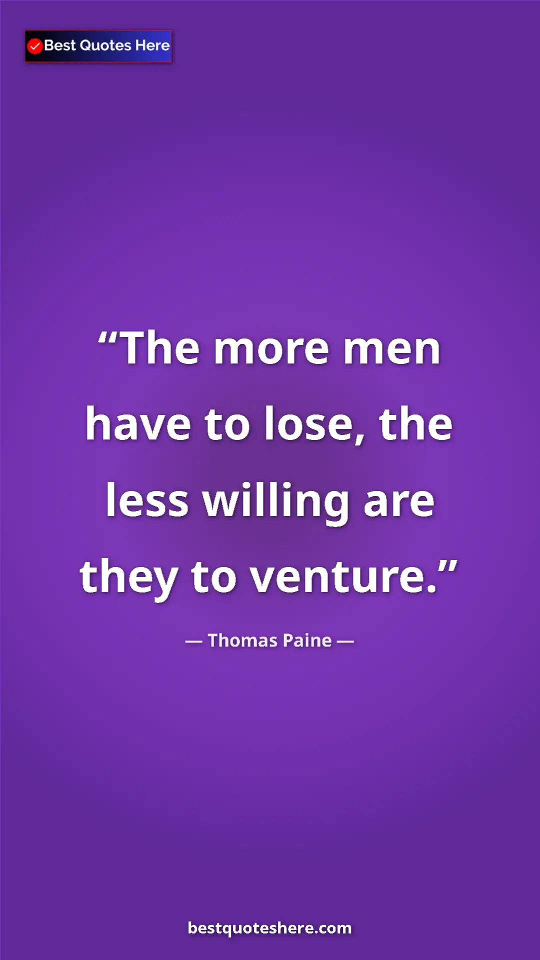 Pinterest quote poster by Thomas Paine: "The more men have to lose, the less willing are they to..."
